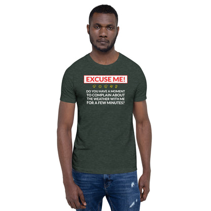 Excuse Me - Do You Have a Moment To Complain About The Weather - Unisex T-Shirt - Ope Life