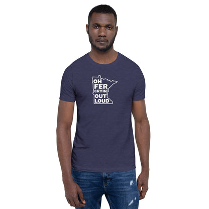 Oh Fer Cryin' Out Loud Minnesota T-Shirt (Unisex) - Ope Life