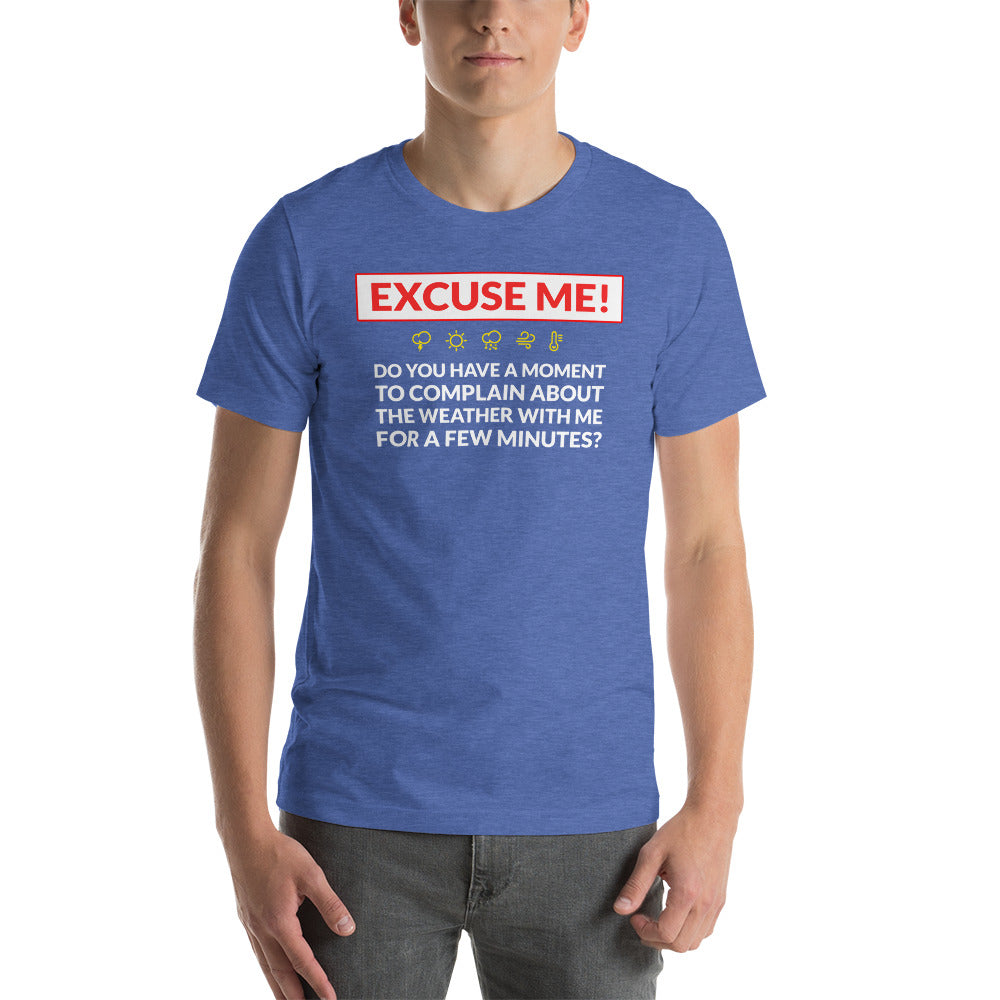 Excuse Me - Do You Have a Moment To Complain About The Weather - Unisex T-Shirt - Ope Life