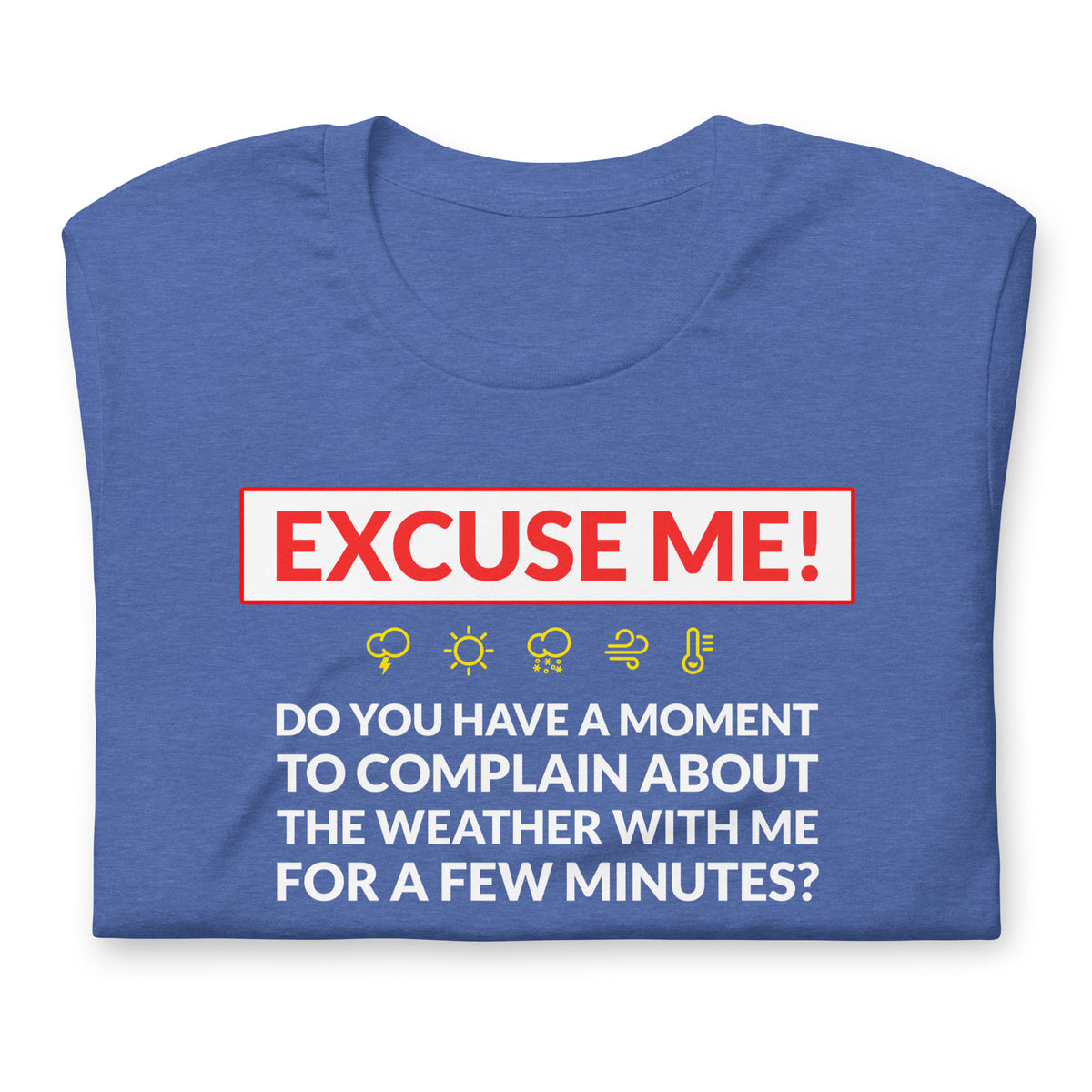 Excuse Me - Do You Have a Moment To Complain About The Weather - Unisex T-Shirt - Ope Life