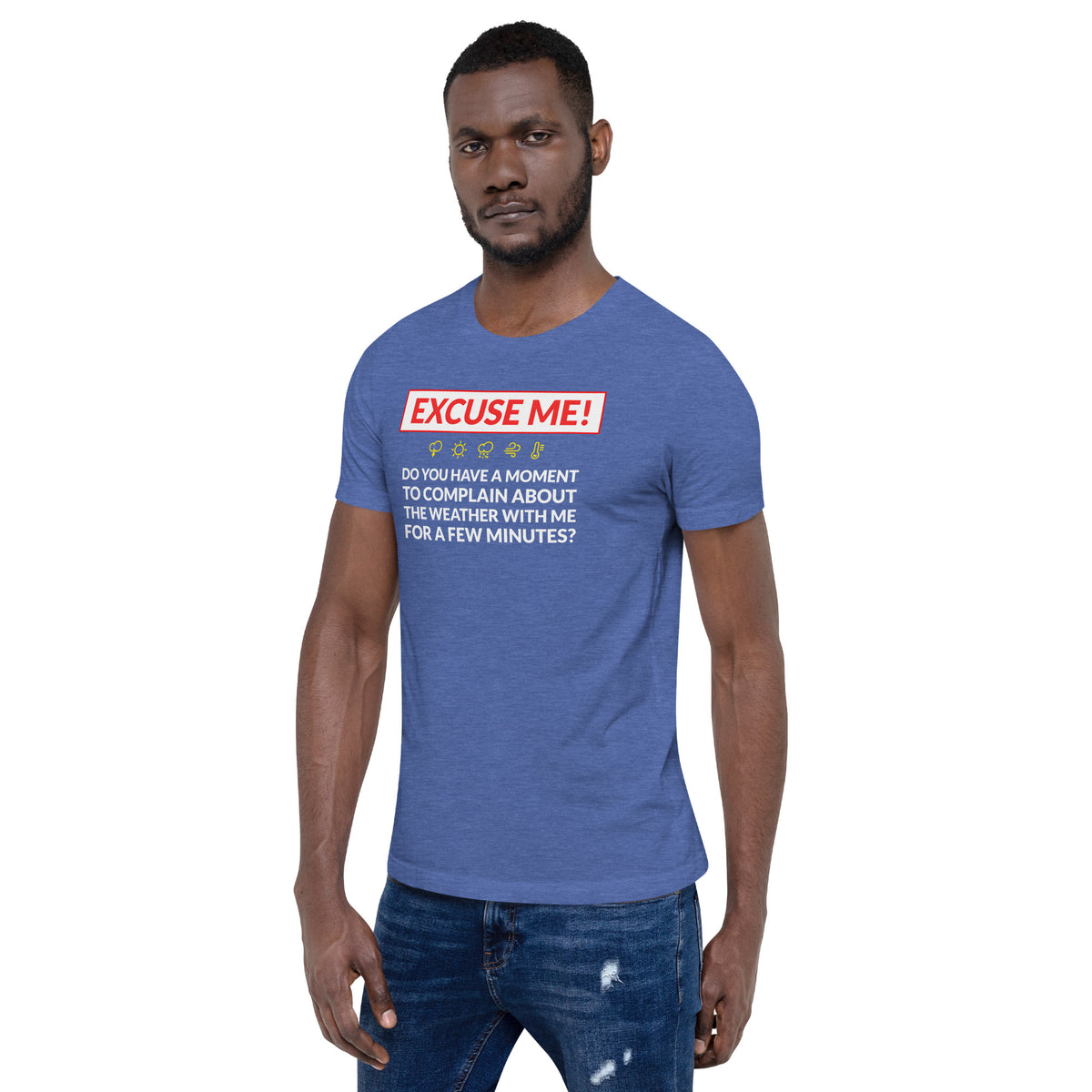 Excuse Me - Do You Have a Moment To Complain About The Weather - Unisex T-Shirt - Ope Life